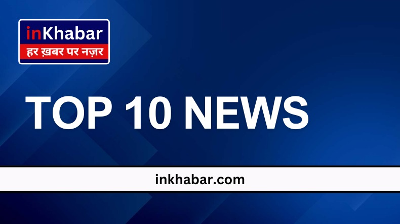 Top 10 News: आज की 10 बड़ी खबरें, जानें देश-दुनिया का पूरा अपडेट